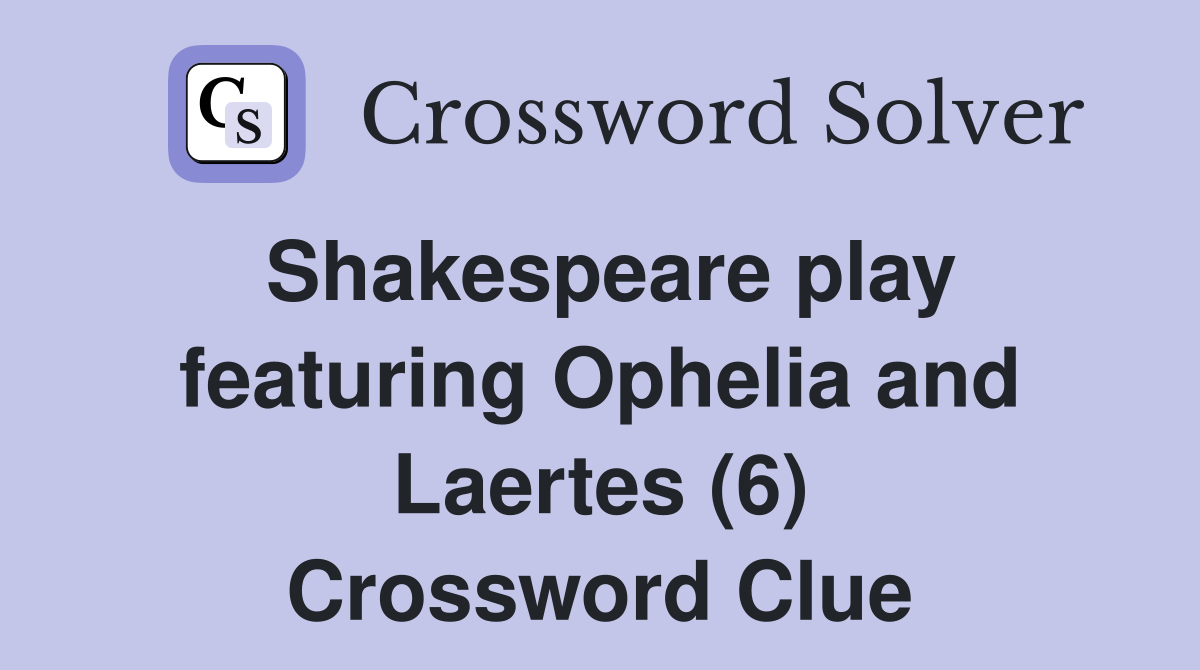 Shakespeare play featuring Ophelia and Laertes (6) Crossword Clue