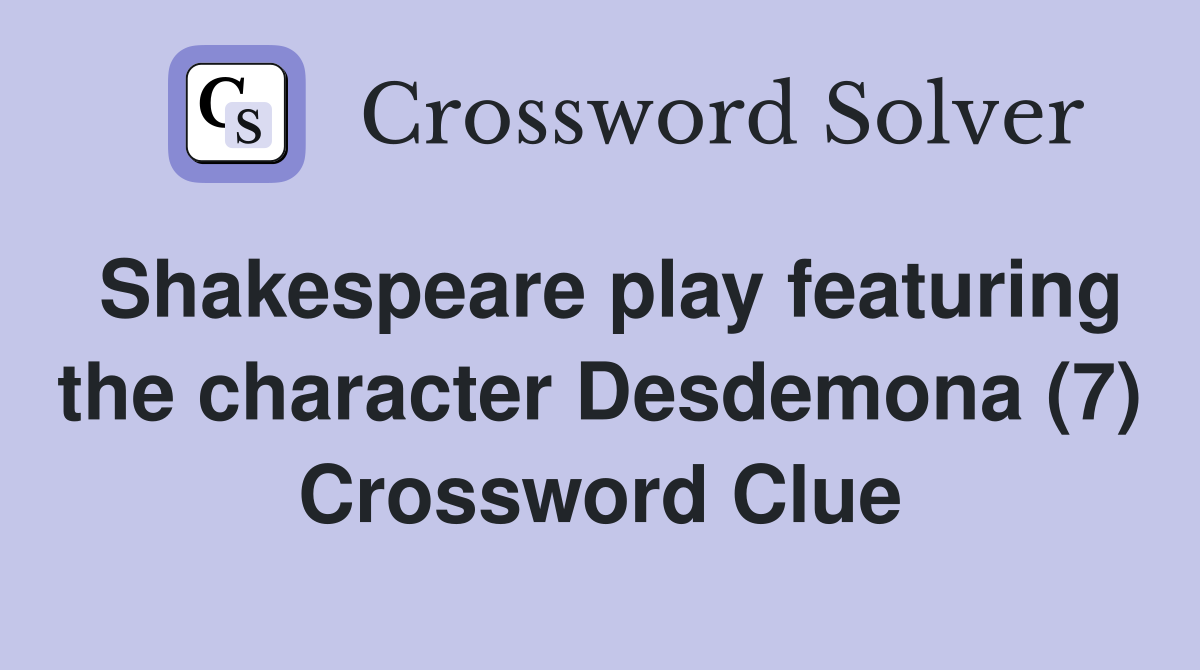 Shakespeare play featuring the character Desdemona (7) Crossword Clue