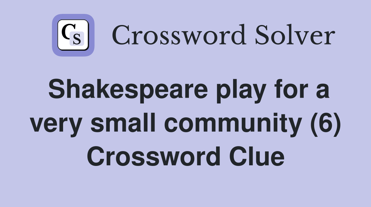 Shakespeare play for a very small community (6) Crossword Clue