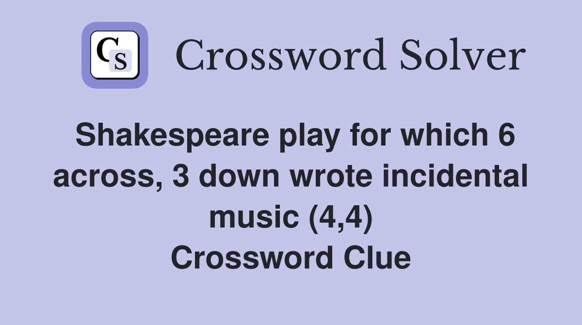 Shakespeare play for which 6 across, 3 down wrote incidental music (4,4) Crossword Clue