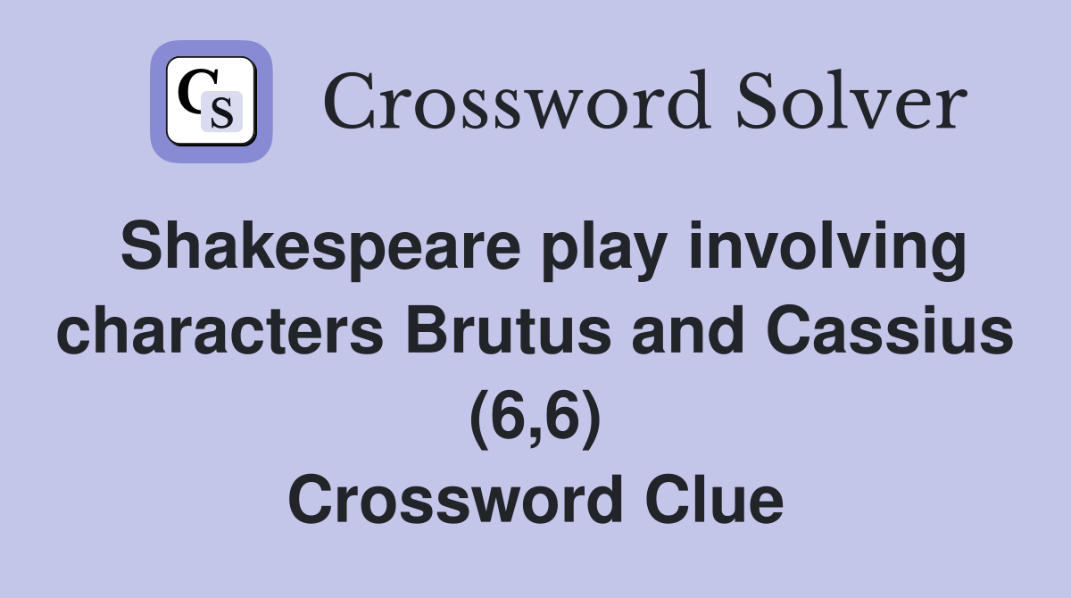 Shakespeare play involving characters Brutus and Cassius (6,6) Crossword Clue