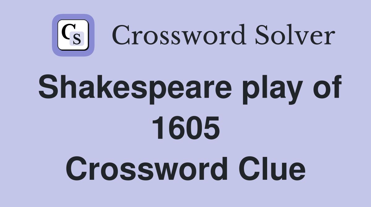 Shakespeare play of 1605 Crossword Clue