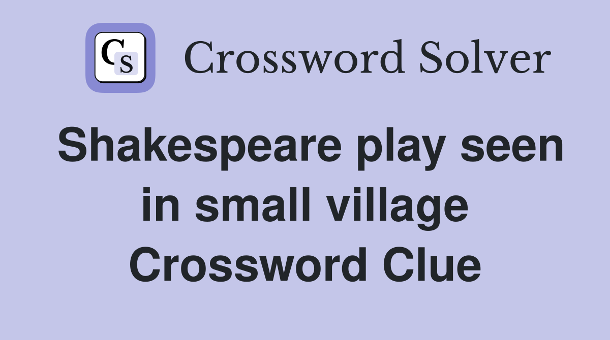 Shakespeare play seen in small village Crossword Clue