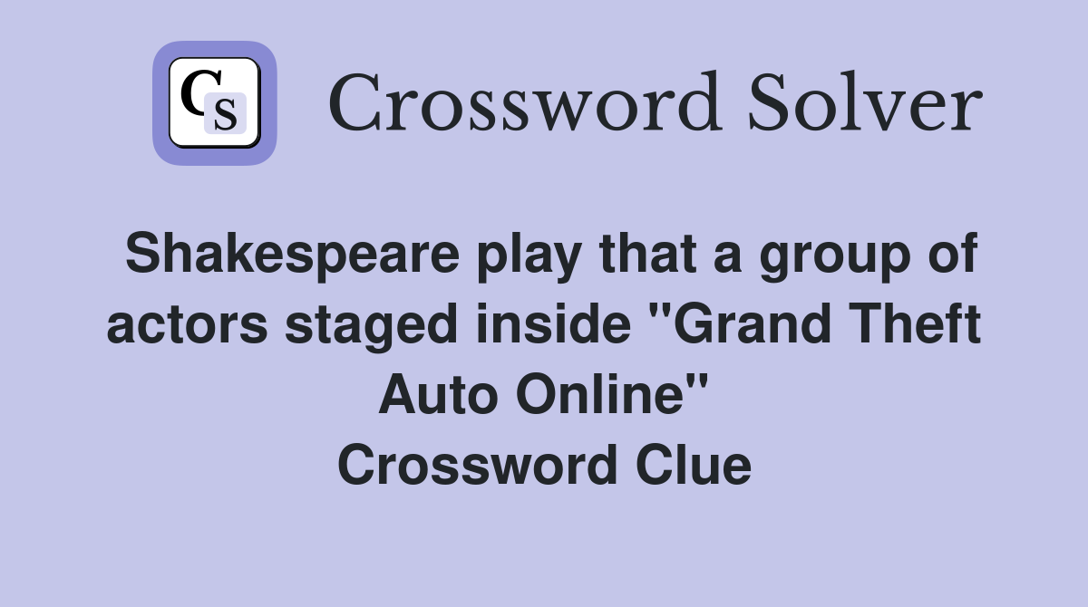Shakespeare play that a group of actors staged inside "Grand Theft Auto Online" Crossword Clue