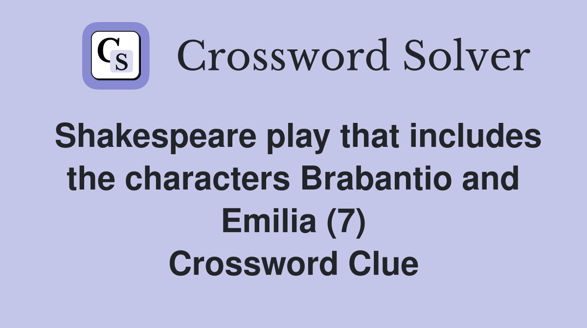 Shakespeare play that includes the characters Brabantio and Emilia (7) Crossword Clue