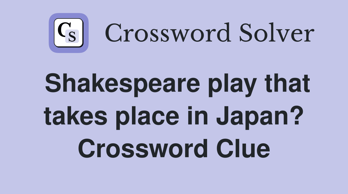 Shakespeare play that takes place in Japan? Crossword Clue