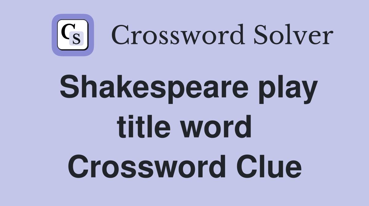 Shakespeare play title word Crossword Clue