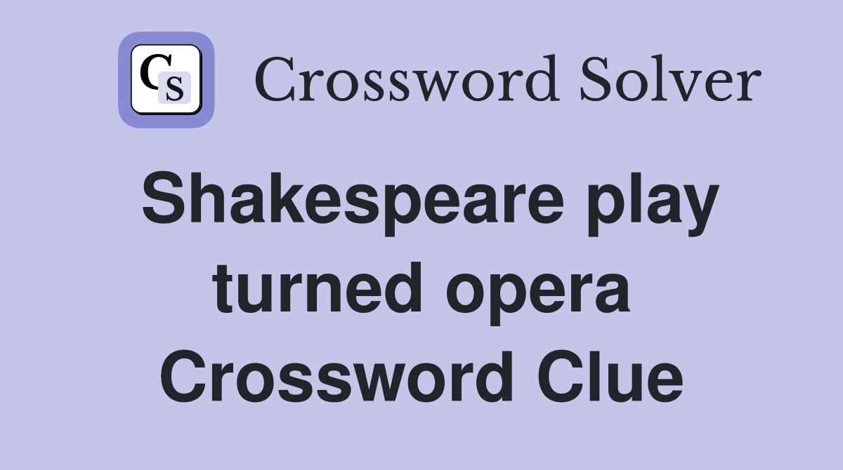 Shakespeare play turned opera Crossword Clue