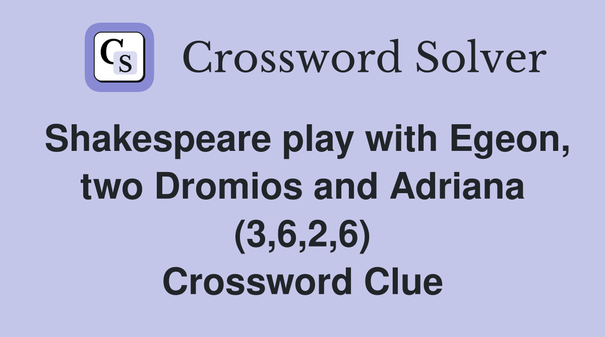Shakespeare play with Egeon, two Dromios and Adriana (3,6,2,6) Crossword Clue