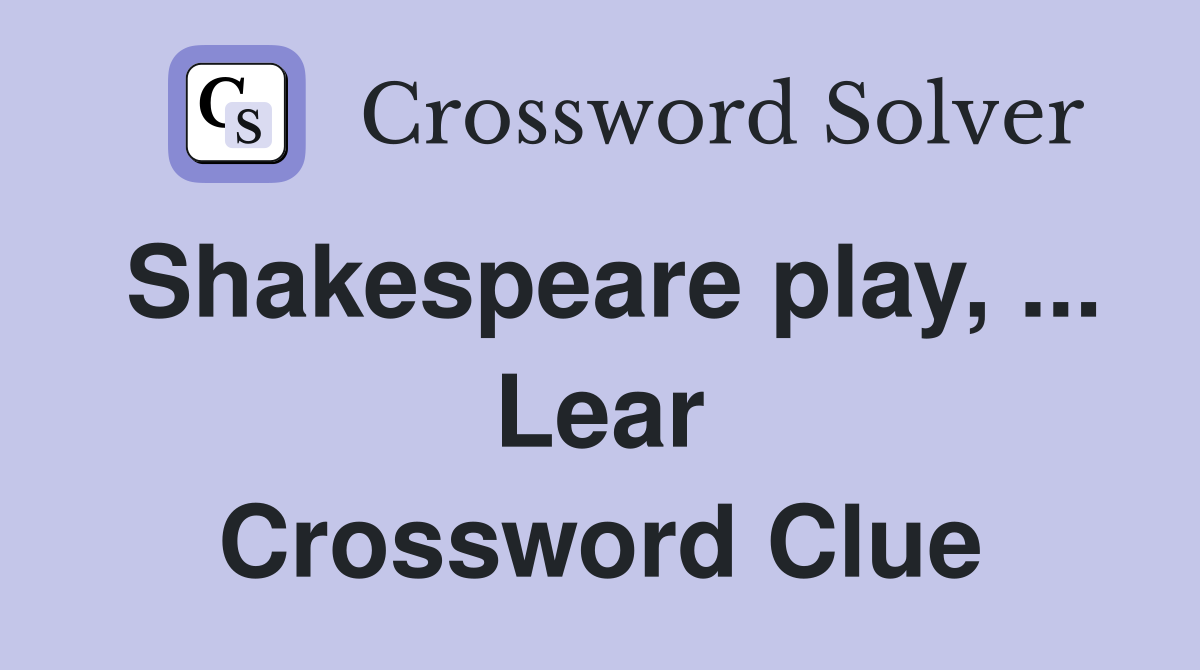 Shakespeare play, ... Lear Crossword Clue