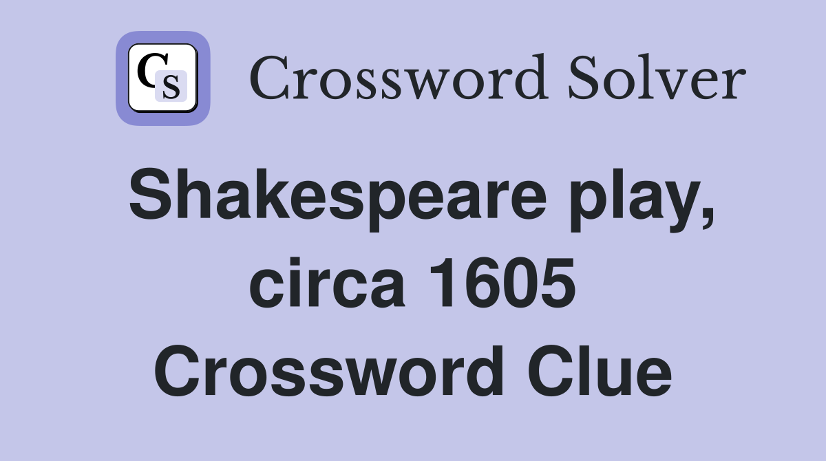 Shakespeare play, circa 1605 Crossword Clue