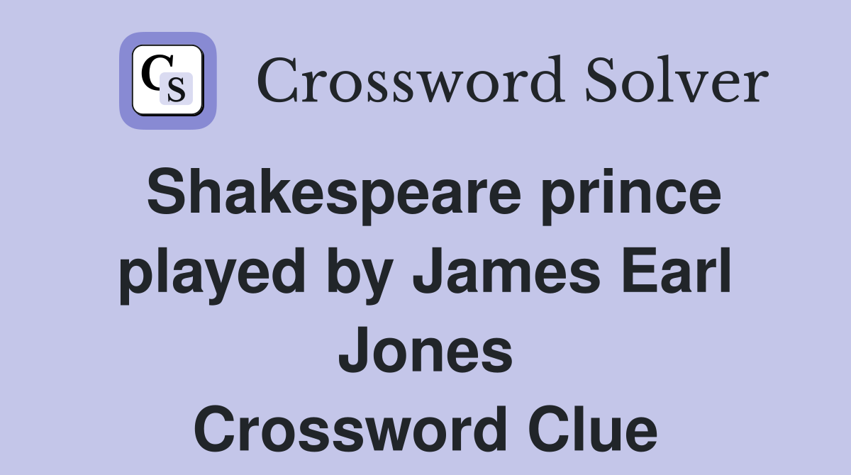 Shakespeare prince played by James Earl Jones Crossword Clue