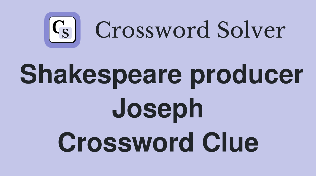 Shakespeare producer Joseph Crossword Clue