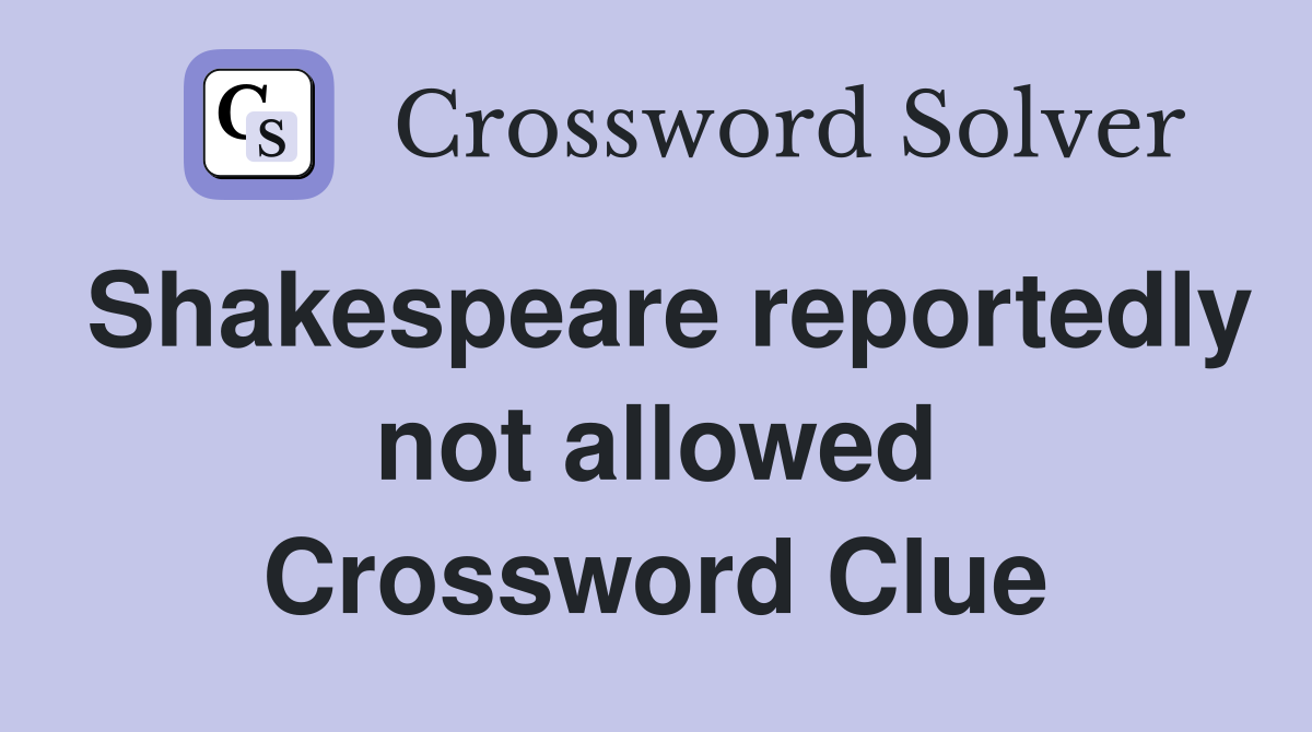 Shakespeare reportedly not allowed Crossword Clue