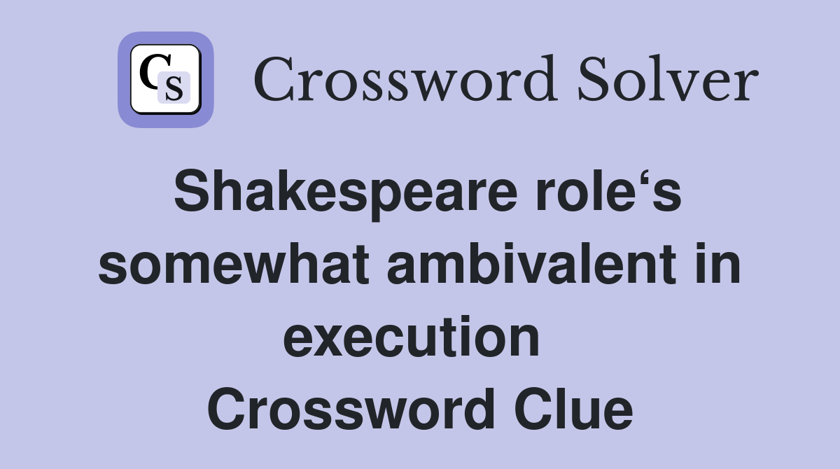 Shakespeare role‘s somewhat ambivalent in execution  Crossword Clue
