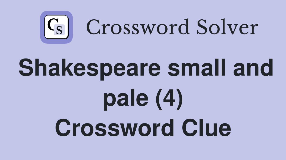 Shakespeare small and pale (4) Crossword Clue