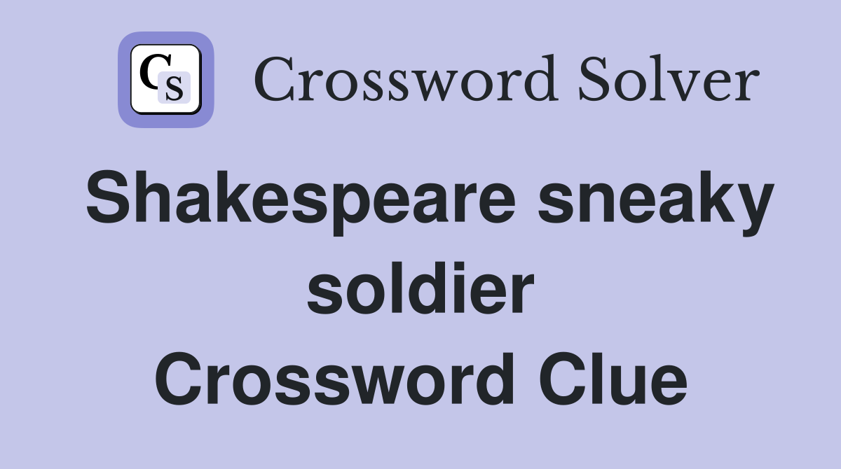 Shakespeare sneaky soldier Crossword Clue