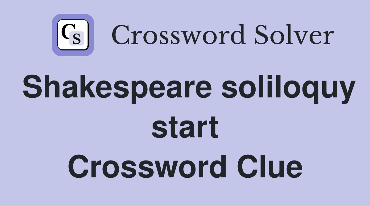 Shakespeare soliloquy start Crossword Clue
