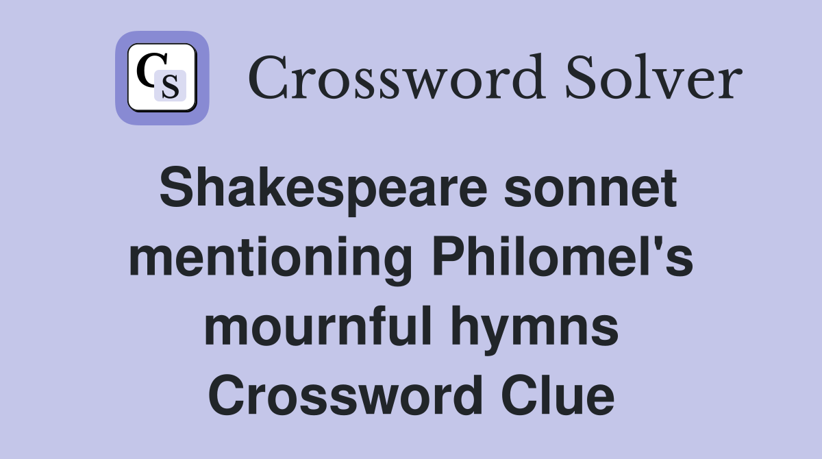 Shakespeare sonnet mentioning Philomel's mournful hymns Crossword Clue