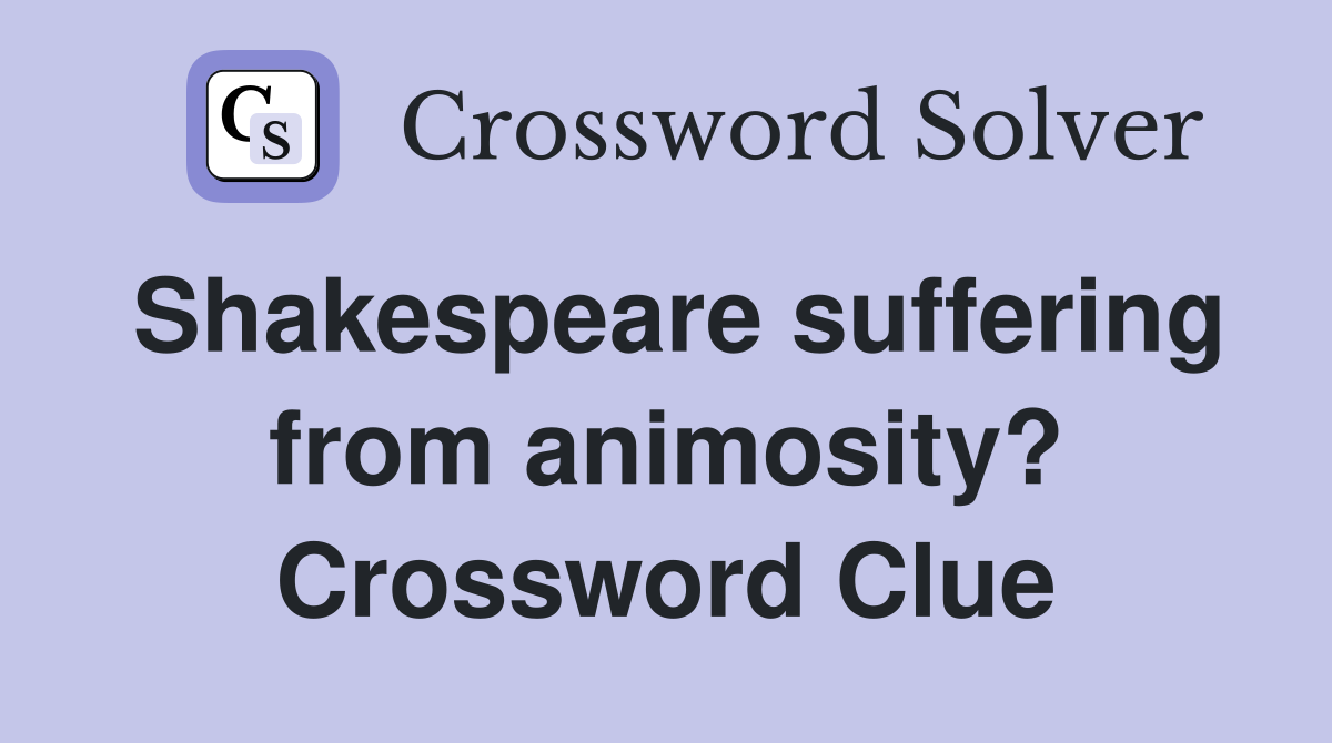 Shakespeare suffering from animosity? Crossword Clue