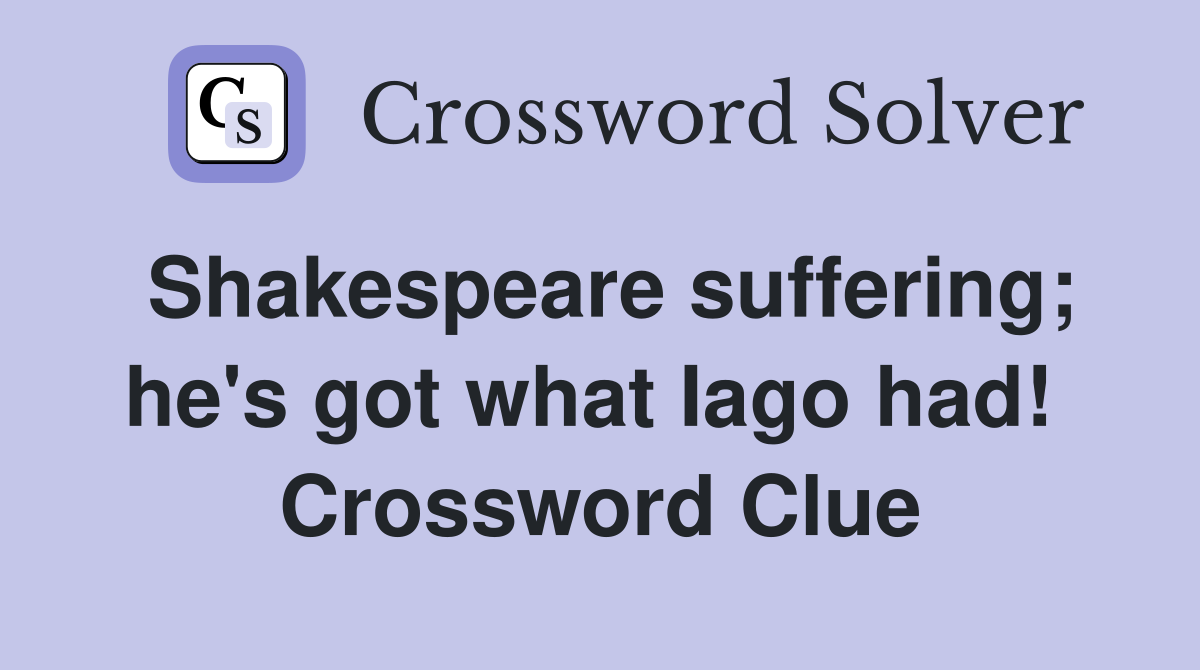 Shakespeare suffering; he's got what Iago had!  Crossword Clue