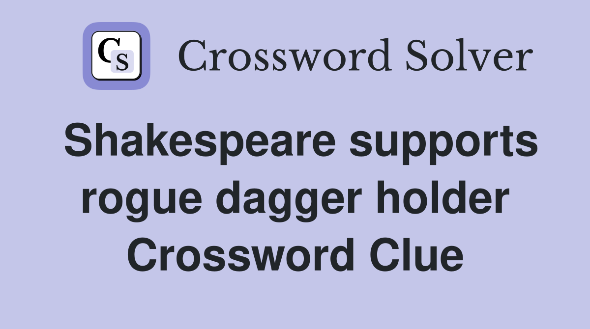 Shakespeare supports rogue dagger holder Crossword Clue