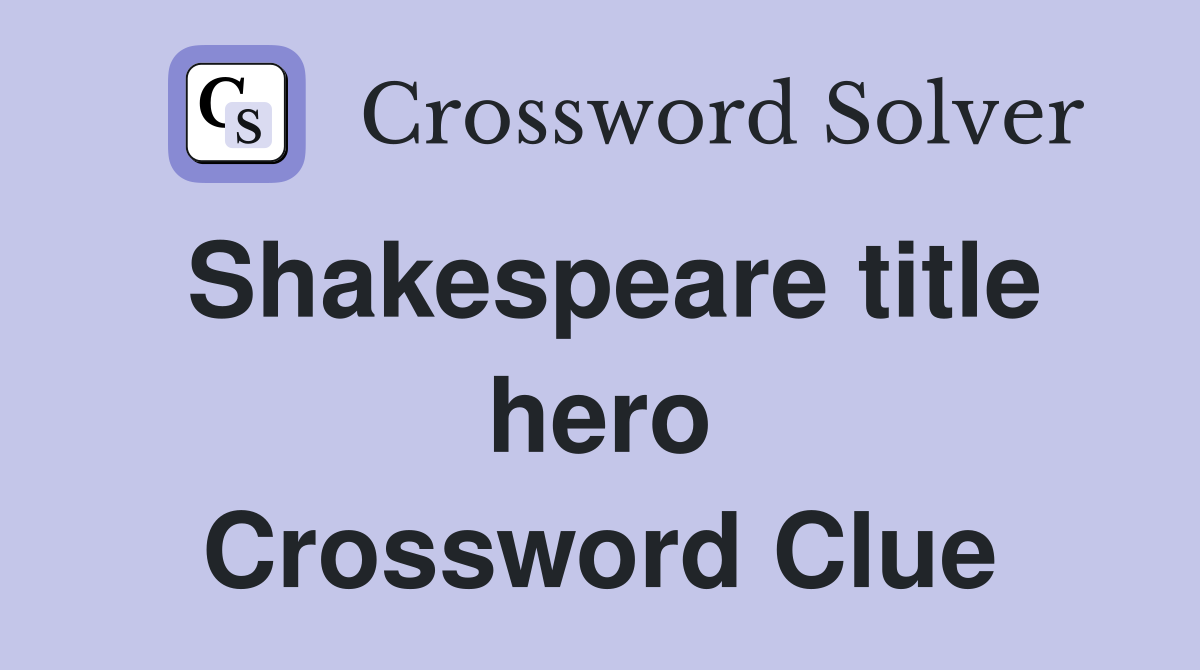 Shakespeare title hero Crossword Clue