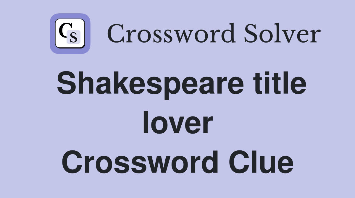 Shakespeare title lover Crossword Clue