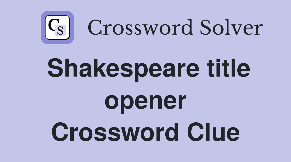 Shakespeare title opener Crossword Clue
