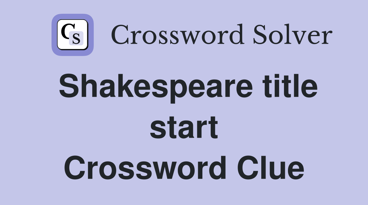 Shakespeare title start Crossword Clue