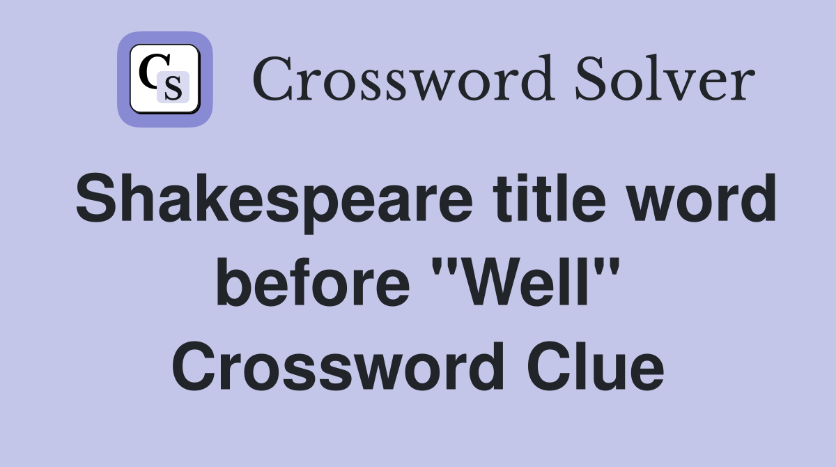 Shakespeare title word before "Well" Crossword Clue