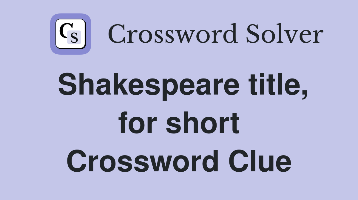 Shakespeare title, for short Crossword Clue