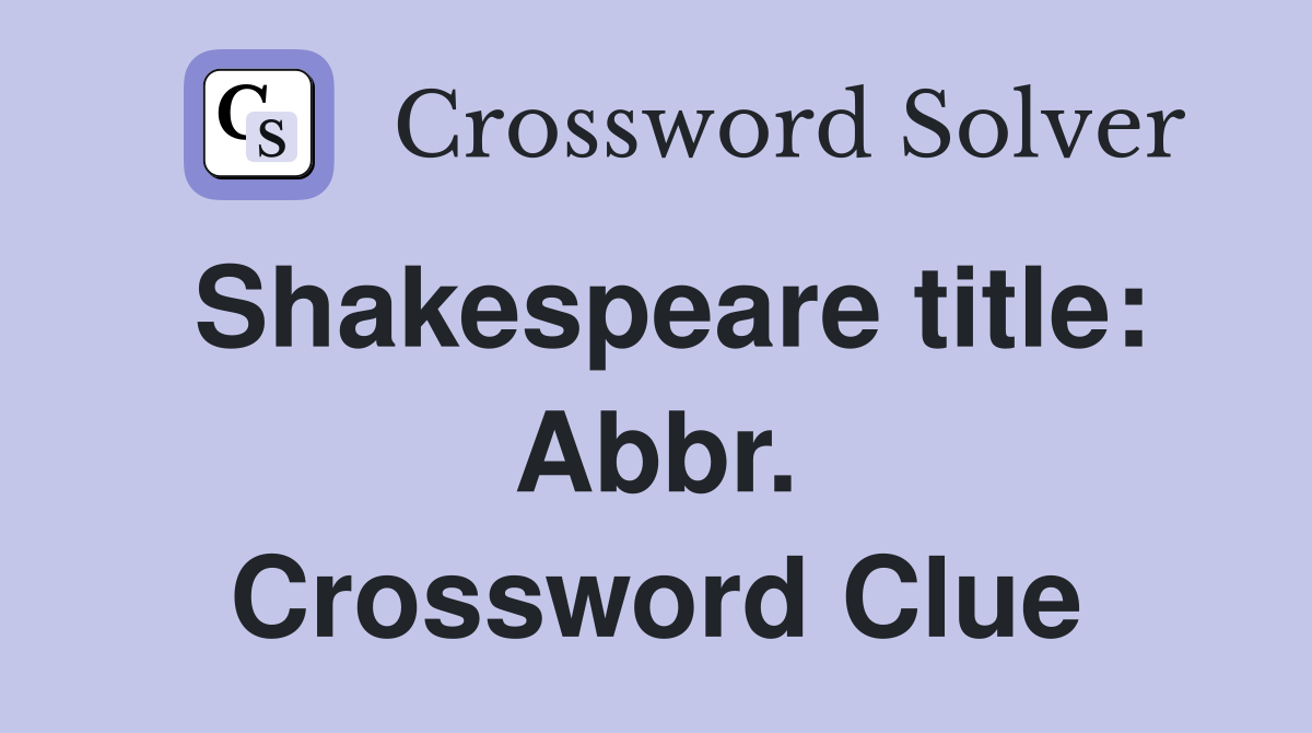 Shakespeare title: Abbr. Crossword Clue