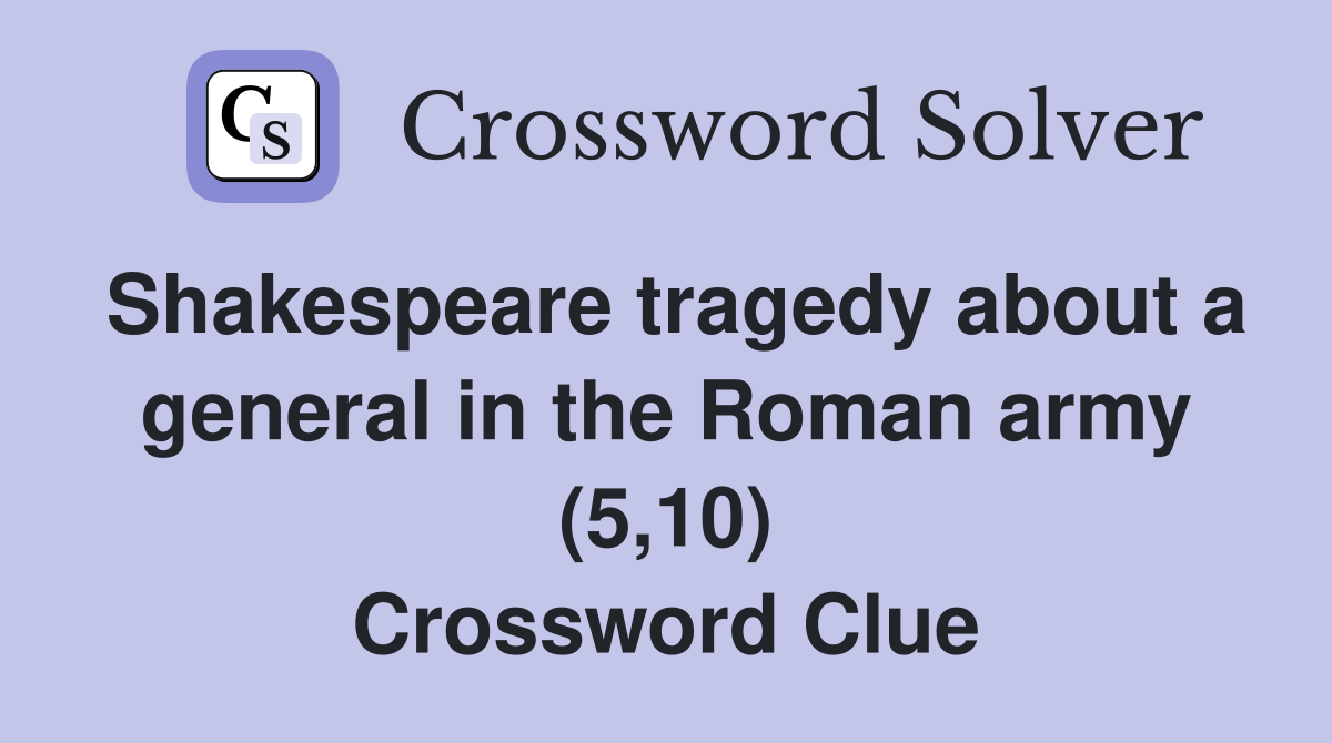 Shakespeare tragedy about a general in the Roman army (5,10) Crossword Clue