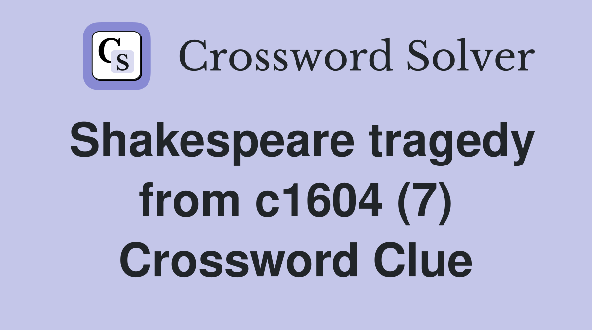 Shakespeare tragedy from c1604 (7) Crossword Clue