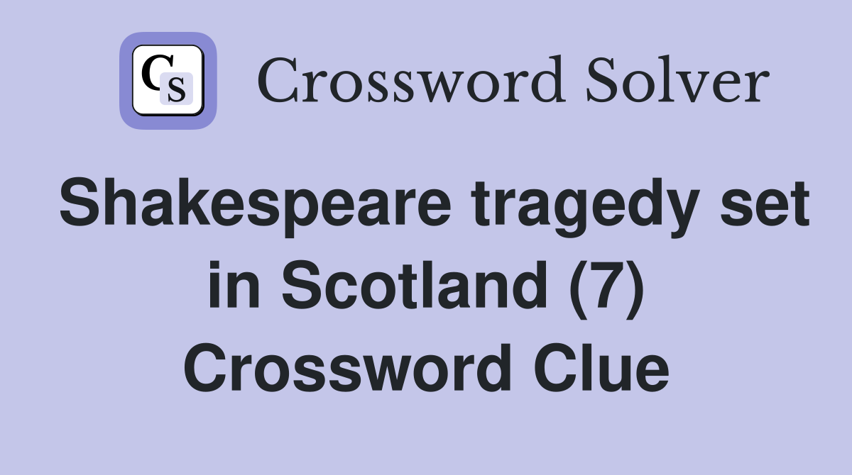 Shakespeare tragedy set in Scotland (7) Crossword Clue