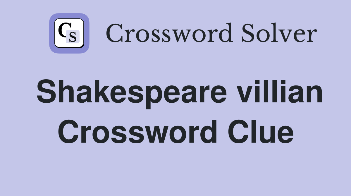 Shakespeare villian Crossword Clue