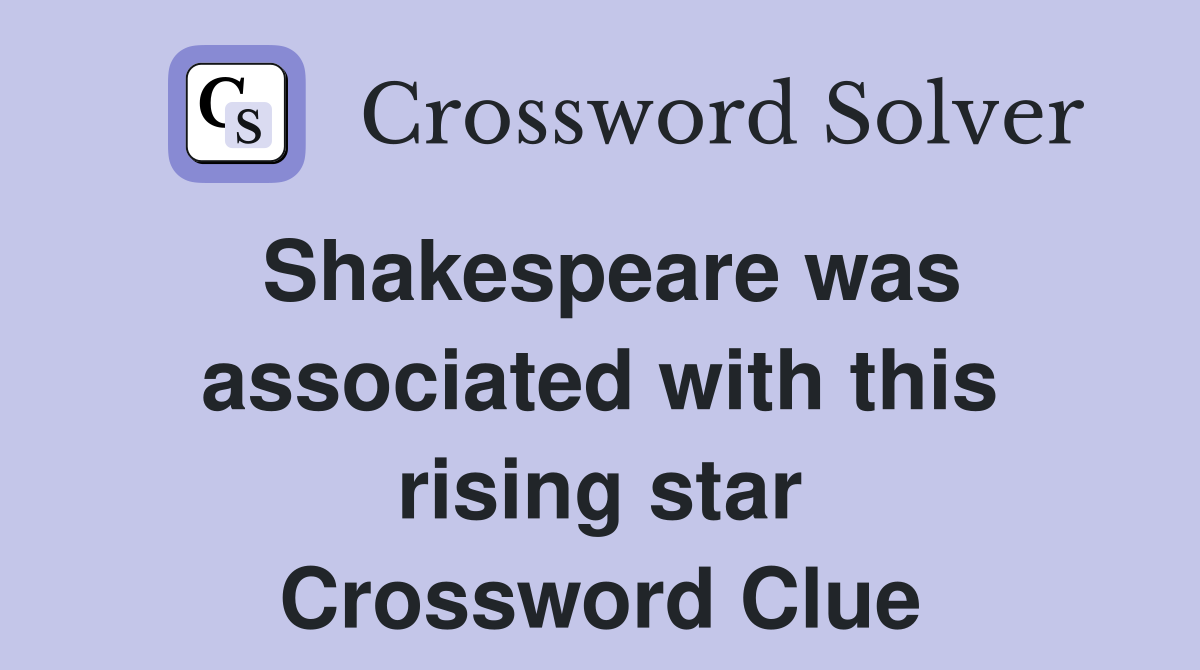 Shakespeare was associated with this rising star Crossword Clue