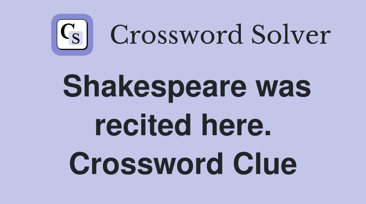 Shakespeare was recited here. Crossword Clue