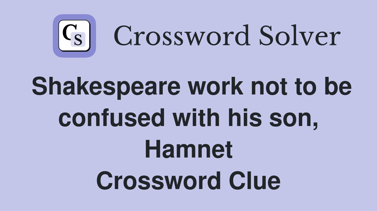 Shakespeare work not to be confused with his son, Hamnet Crossword Clue