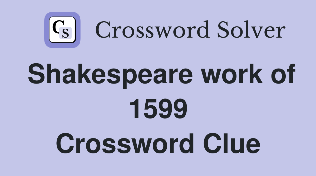 Shakespeare work of 1599 Crossword Clue