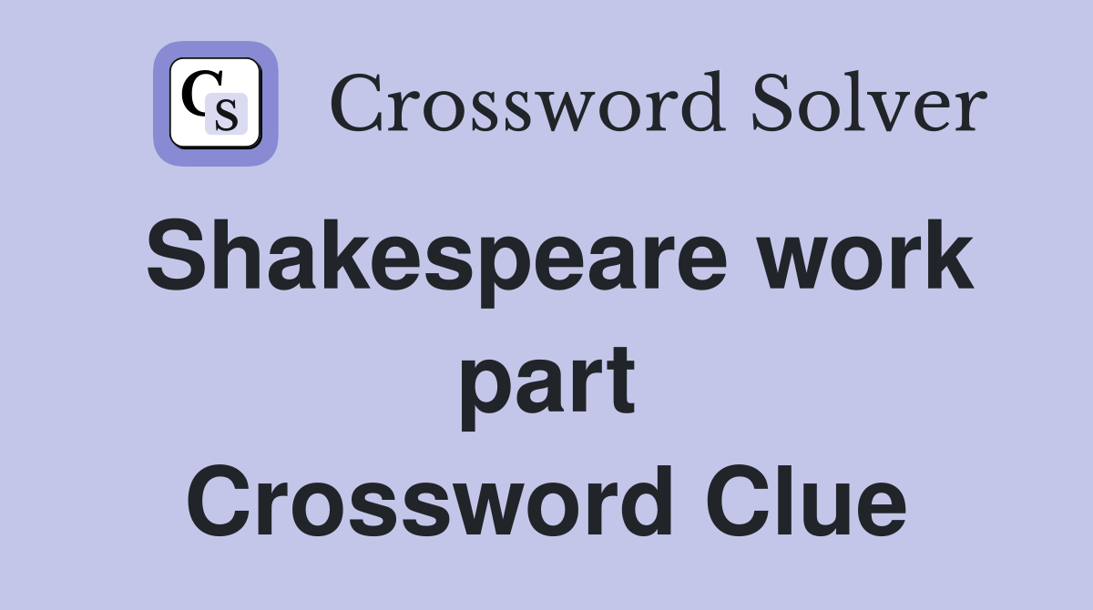 Shakespeare work part Crossword Clue