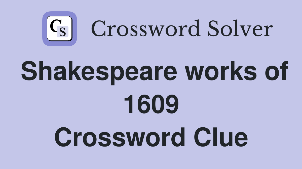Shakespeare works of 1609 Crossword Clue