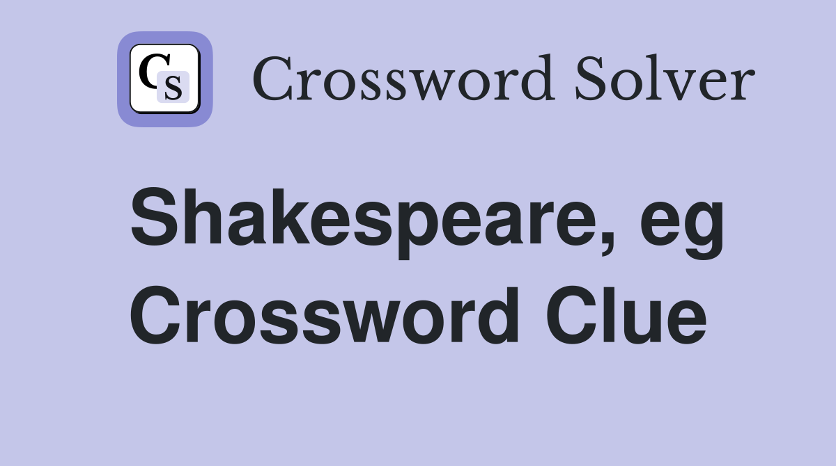 Shakespeare, eg Crossword Clue