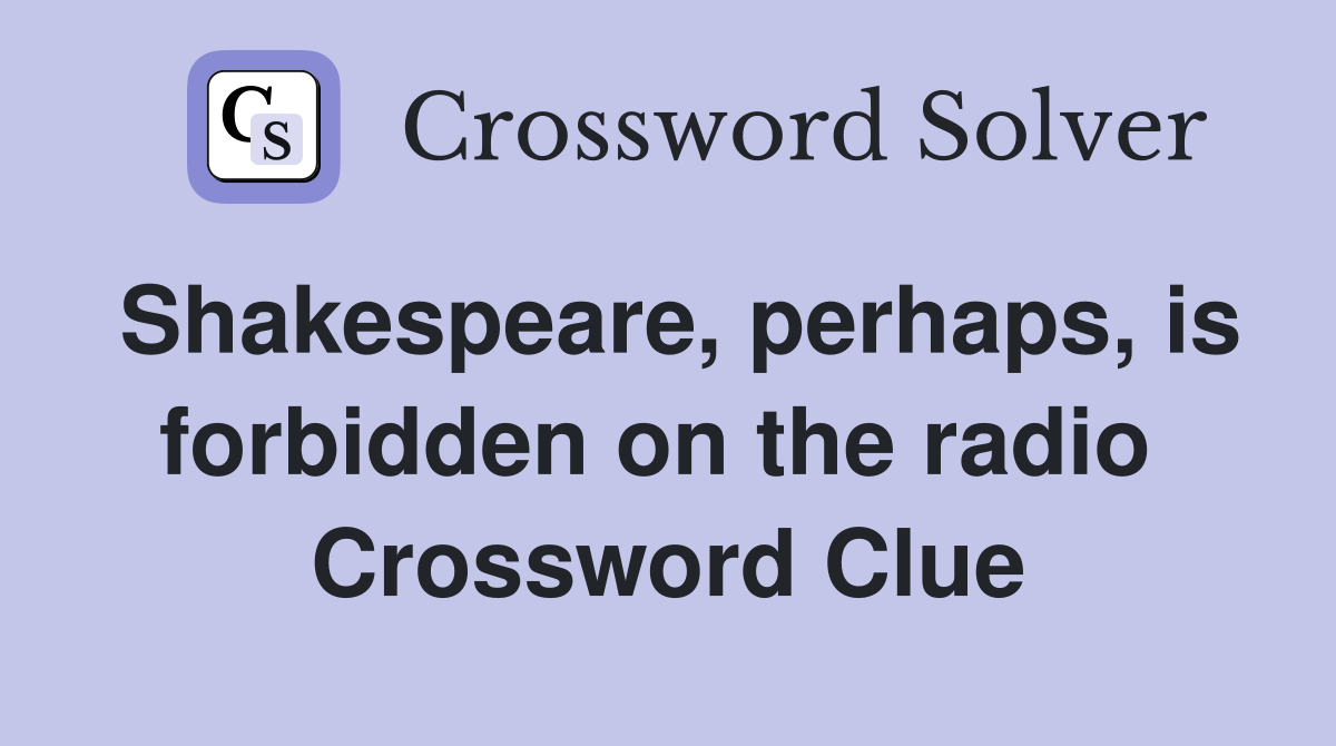 Shakespeare, perhaps, is forbidden on the radio  Crossword Clue