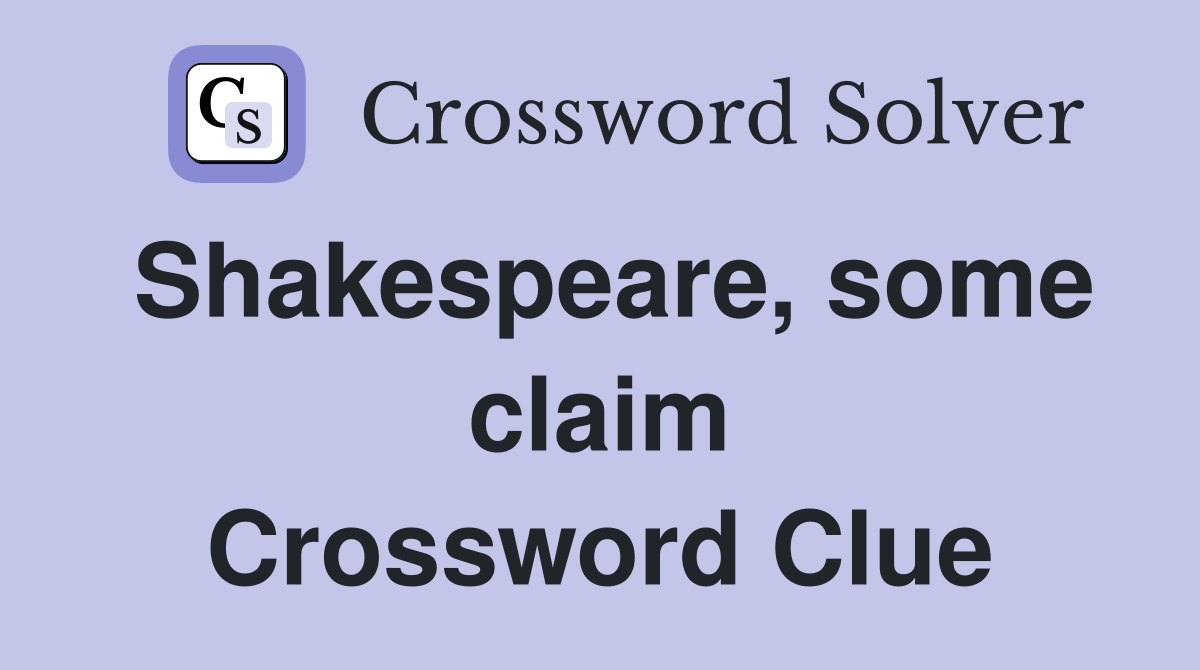 Shakespeare, some claim Crossword Clue