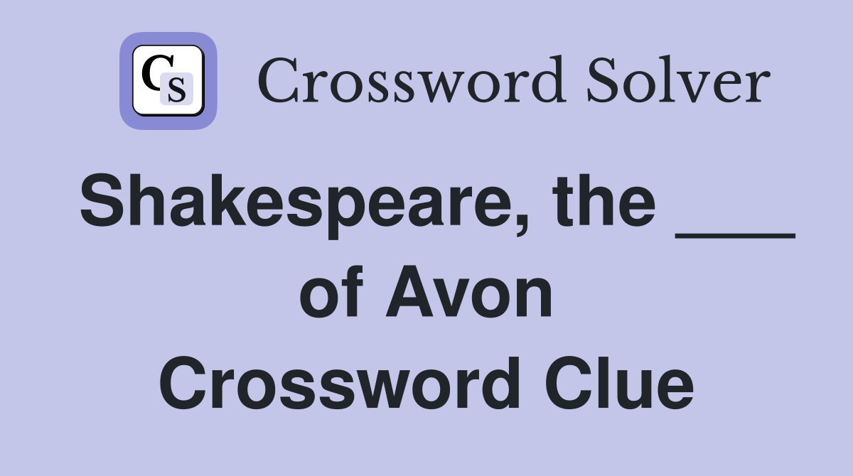 Shakespeare, the ___ of Avon Crossword Clue