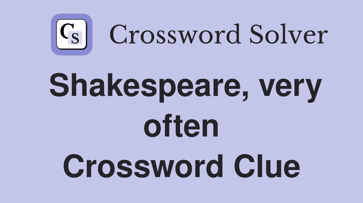 Shakespeare, very often Crossword Clue