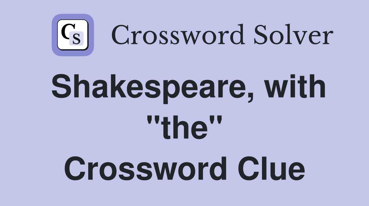 Shakespeare, with "the" Crossword Clue