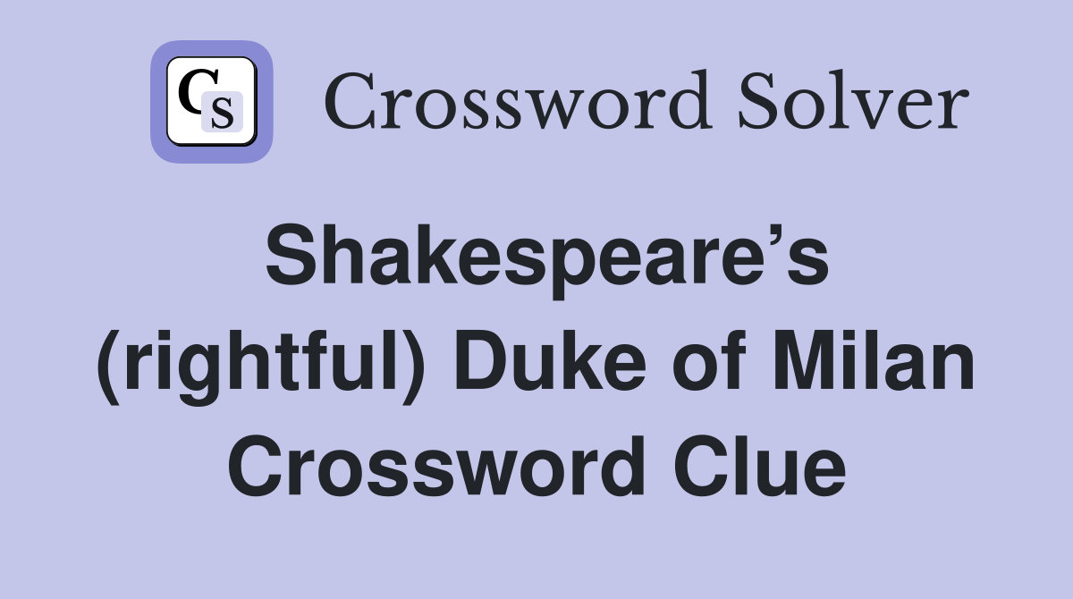 Shakespeare’s (rightful) Duke of Milan Crossword Clue